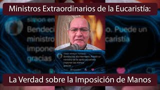 Ministros extraordinarios de la eucaristía  👐 LA VERDAD SOBRE LA IMPOSICIÓN DE MANOS 👐 [upl. by Kurtzig385]