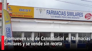 Promueven uso de Cannabidiol en farmacias similares y se vende sin receta [upl. by Eydie]