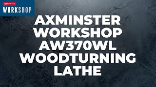 Axminster Workshop AW370WL Woodturning Lathe  Product Overview [upl. by Maroj]