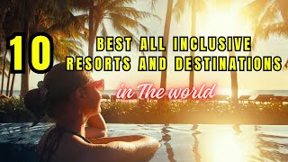 TOP 10 The Very Best All Inclusive Resorts and Destinations in the World [upl. by Garnette]