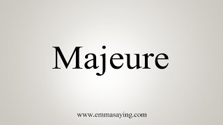 How To Say Majeure [upl. by Atelahs]