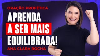 ORAÇÃO PROFÉTICA  APRENDA A SER MAIS EQUILIBRADA  Ana Clara Rocha [upl. by Airlie440]