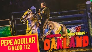 Pepe Aguilar  El Vlog 112  Jaripeo Sin Fronteras  Oakland [upl. by Sidnee326]