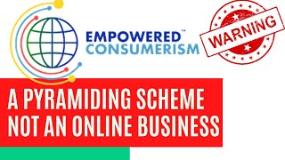 EMPOWERED CONSUMERISM  WARNING PYRAMIDING SCHEME [upl. by Aiam]