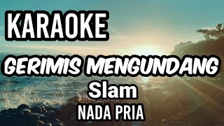 GERIMIS MENGUNDANG  Slam  Karaoke nada pria  Lirik [upl. by Eniamrej730]