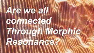 Morphic Resonance The Unseen Connection [upl. by Lesab]