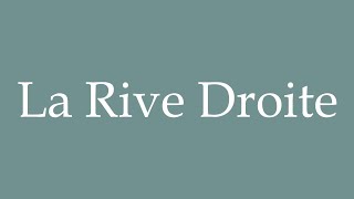 How to Pronounce La Rive Droite The Right Bank Correctly in French [upl. by Pavla726]