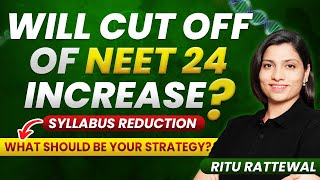 Will CUT OFF of NEET 24 Increase  Syllabus Reduction  What Should be your Strategy  Ritu Rattewal [upl. by Gerladina]