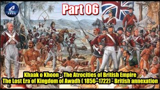 Part 06  Khaak o Khoon  The Lost Era of Kingdom of Awadh  1722–1856  British annexation [upl. by Beal]