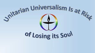 Unitarian Universalism Is at Risk of Losing its Soul [upl. by Ayaj]