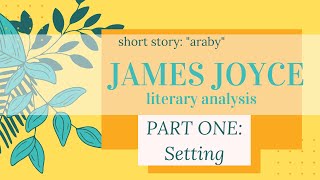 Literary Analysis quotArabyquot James Joyce Lesson 1  Setting [upl. by Arelus]