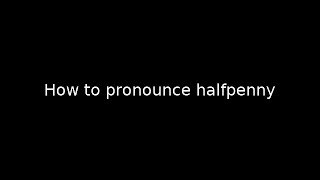 How to pronounce halfpenny [upl. by Atelokin]