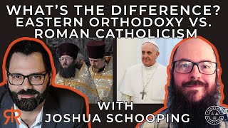 What’s The Difference  Eastern Orthodoxy Vs Roman Catholicism  with Joshua Schooping [upl. by Ahsinirt544]