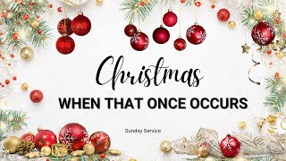 Christmas When That Once Occurs Sunday Service [upl. by Simonsen]