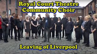 Royal Court Community Choir  Leaving Of Liverpool [upl. by Dearden]