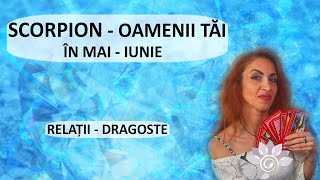 SCORPION Oamenii tăi în MAI  IUNIE Tarot  Relații Persoana specială Zodii de APĂ  Horoscop [upl. by Barry785]