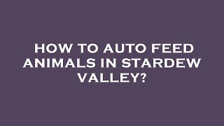 How to auto feed animals in stardew valley [upl. by Daffie]