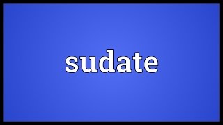 Sudate Meaning [upl. by Yerga963]