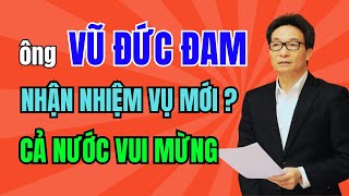 Nguyên Phó thủ tướng Vũ Đức Đam nhận nhiệm vụ mới Cả nước vui mừng hân hoan phấn khởi [upl. by Marvel]