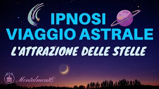 Ipnosi Rapida Viaggio Astrale  Lattrazione Delle Stelle  Meditazione Guidata  Astrale Guidato [upl. by Baruch]