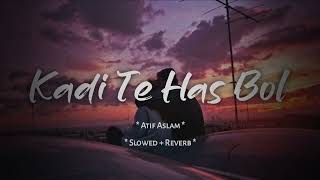 Kadi Te Has Bol  Atif Aslam  Slowed amp Reverb [upl. by Onimixam730]