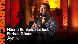 Hüsnü Şenlendirici feat Ferhat Göçer  Ayrılık Sarı Sıcak [upl. by Menendez414]