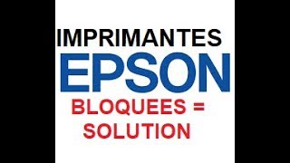 Imprimantes Epson bloquées UNE SOLUTION [upl. by Ayiak]