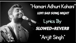 Hamari Adhuri Kahani Sad Lofi Song SlowedReverb Lyrics By Arijit Singh [upl. by Asirrak]