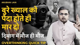 बुरे ख्याल को पैदा होते ही गोली मार दो दिमाग में मौज ही मौज QUICK TIP FOR OVERTHINKINGANUBHAV JAIN [upl. by Einaeg158]