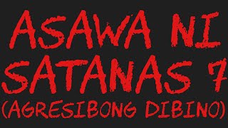 ASAWA NI SATANAS 7 Agresibong Dibino [upl. by Nahgeam]