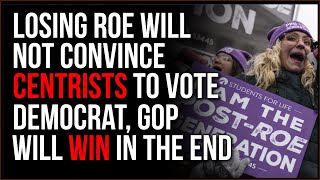 Losing Roe V Wade Will NOT Convince Centrists To Vote Democrat The GOP Will Win [upl. by Anaderol489]