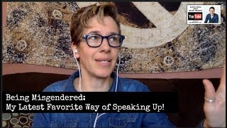 Being Misgendered My Latest Favorite Way of Speaking Up [upl. by Sateia887]