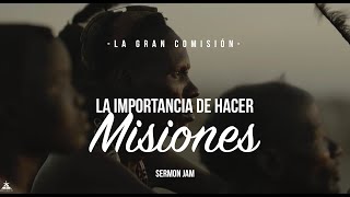 La importancia de hacer misiones Requisito para ser misionero Gran Comisión Misiones Sermon Jam [upl. by Costello905]