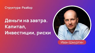 Деньги на завтра Капитал Инвестиции риски  Иван Шмурыгин  Структура Разговоры 4 [upl. by Llevram]