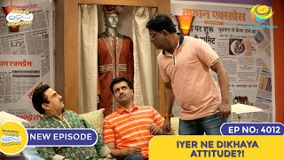 NEW Ep 4012  Iyer Ne Dikhaya Attitude  Taarak Mehta Ka Ooltah Chashmah I तारक मेहता [upl. by Hardej]