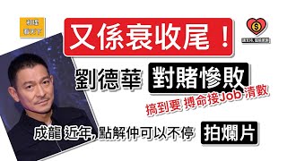 「又係衰收尾」！劉德華「對賭慘敗」，搞到要搏命接Job 清數！成龍近年，點解仲可以不停「拍爛片」？點解咁多香港藝人「北上搵食」，臨老搞到周身債 … [upl. by Sukey160]