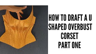 Detailed tutorial on How to DRAFT a UShaped Overbust corset  Part One [upl. by Corwun134]