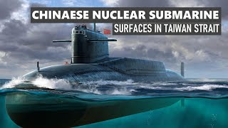 Chinese Nuclear Ballistic Missile Submarine Surfaces In Taiwan Strait [upl. by Salter63]