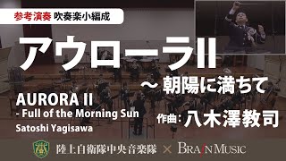 ◆アウローラII ～ 朝陽に満ちて（作曲八木澤教司）AURORA II  Full of the Morning SunSatoshi Yagisawa〈陸上自衛隊中央音楽隊〉YDOYA35 [upl. by Nonac]