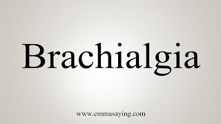 How To Say Brachialgia [upl. by Dari746]