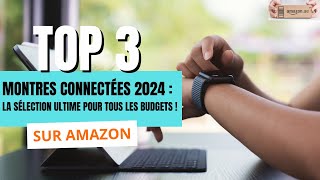 Top 3 Montres Connectées 2024  La Sélection Ultime pour Tous les Budgets [upl. by Abshier]