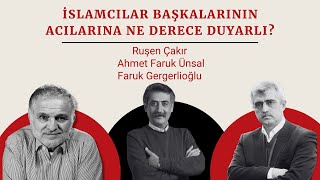 Ruşen Çakır amp Ahmet Faruk Ünsal amp Faruk Gergerlioğlu İslamcılar başkalarının acılarına duyarlı mı [upl. by Ynehpets670]