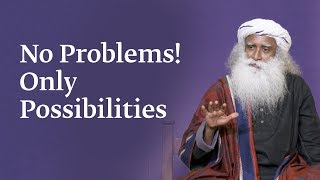 No Problems Only Possibilities  Sadhguru [upl. by Pega]