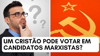 Um Cristão Pode Votar em Candidatos Marxistas [upl. by Yseult]