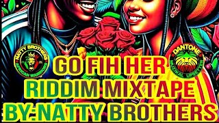 GO FIH HER RIDDIM PON RIDDIM MIXTAPE MASTERED BY NATTY BROTHERSNBAWNATION [upl. by Lativa]