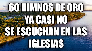 60 Himnos De Oro Ya Casi No Se Escuchan En Las Iglesias  Los Mejores Himnos Son Los Antiguos [upl. by Notsa]