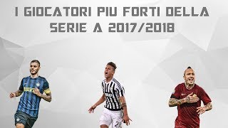 I 10 GIOCATORI PIU FORTI DELLA SERIE A 20172018 [upl. by Ahseem]