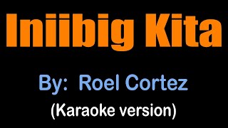 INIIBIG KITA  Roel Cortez karaoke version [upl. by Trude]