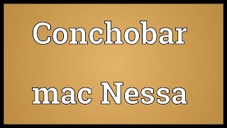 Conchobar mac Nessa Meaning [upl. by Gregg]