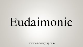 How To Say Eudaimonic [upl. by Ysirhc]